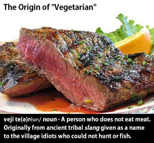 rare steak - The Origin of "Vegetarian" veji tern noun A person who does not eat meat. Originally from ancient tribal slang given as a name to the village idiots who could not hunt or fish.