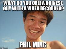 chinese memes - What Do You Call A Chinese Guy With A Video Recorder? Phil Ming