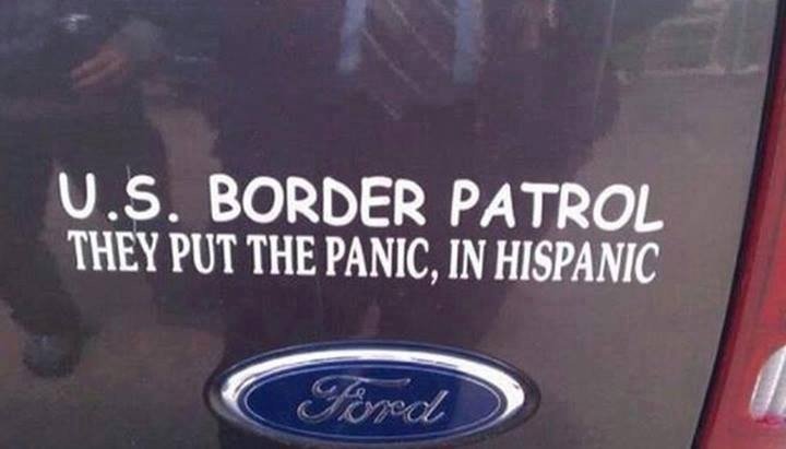 border patrol funny - U.S. Border Patrol They Put The Panic, In Hispanic Ford