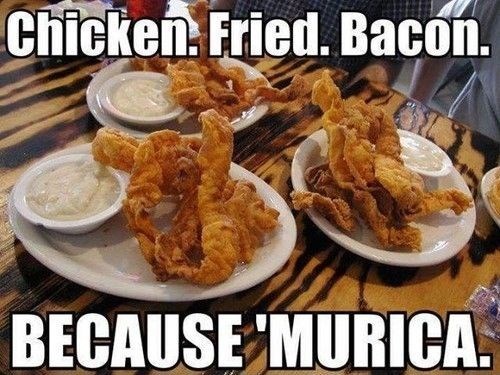 chicken fried bacon - Chicken. Fried. Bacon. Because 'Murica.