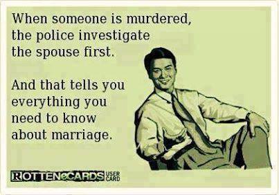 give 100% at work meme - When someone is murdered, the police investigate the spouse first. And that tells you everything you need to know about marriage. Rottenecards Wire