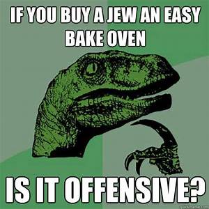 memes - If You Buy A Jew An Easi Bake Oven Is It Offensive?