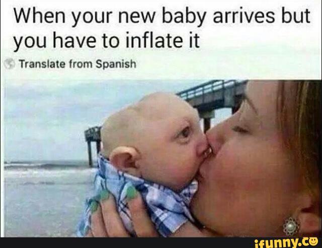 memes - your new baby arrives but you have - When your new baby arrives but you have to inflate it Translate from Spanish ifunny.co