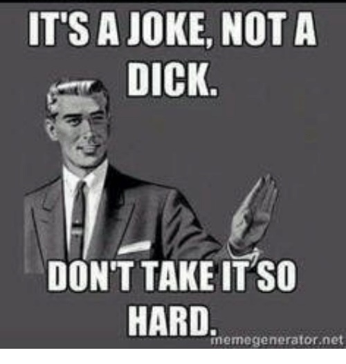 memes - it's a joke not a dick - It'S A Joke, Not A Dick. Don'T Take It So Hard. nemegenerator.net