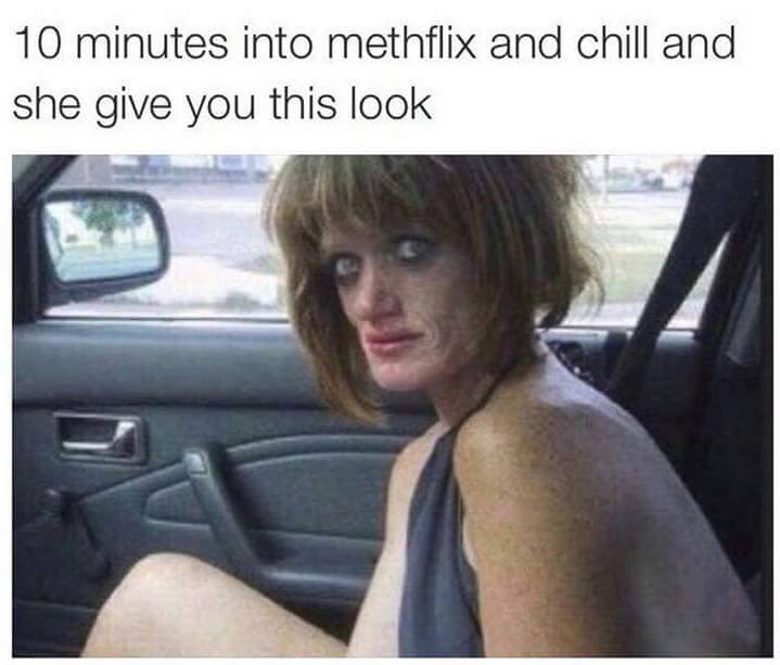 methflix and chill - 10 minutes into methflix and chill and she give you this look