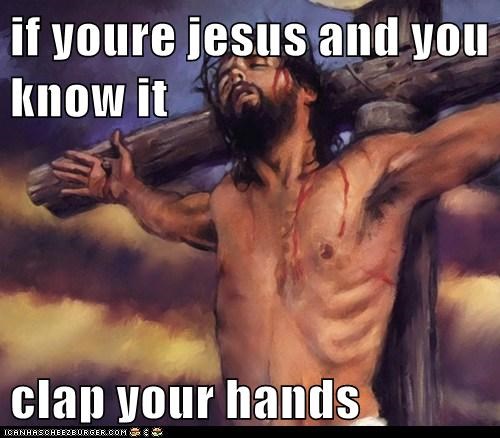 jesus good friday - if youre jesus and you know it clap your hands Icanhascheezburger.Com