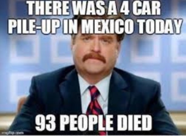 dankest of the dankest dank memes - There Was A 4 Car PileUp In Mexico Today 93 People Died