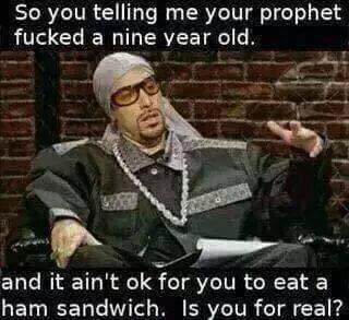 ali g muslim meme - So you telling me your prophet fucked a nine year old. and it ain't ok for you to eat a ham sandwich. Is you for real?