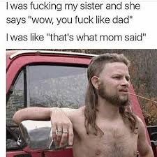 mullet haircut - I was fucking my sister and she says "Wow, you fuck dad" I was that's what mom said"