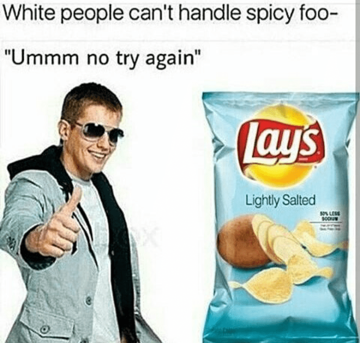 white people don t like spicy food - White people can't handle spicy foo "Ummm no try again" lays Lightly Salted Solens Bochun