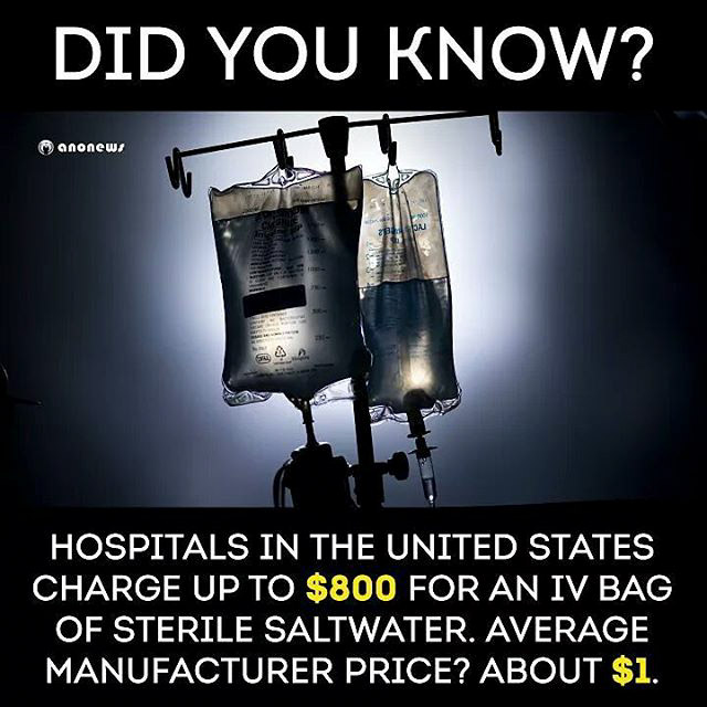 Did You Know? anonews . Hospitals In The United States Charge Up To $800 For An Iv Bag Of Sterile Saltwater. Average Manufacturer Price? About $1.