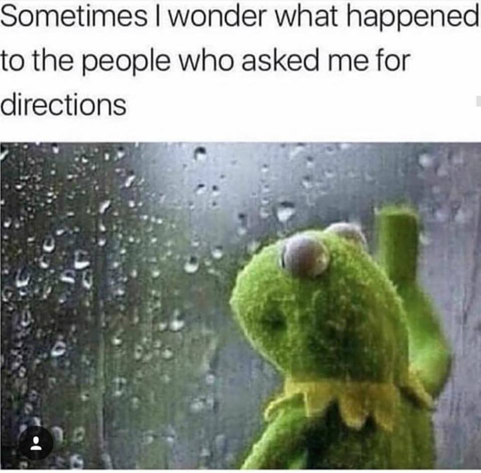 wonder what happened to people who asked me for directions - Sometimes I wonder what happened to the people who asked me for directions
