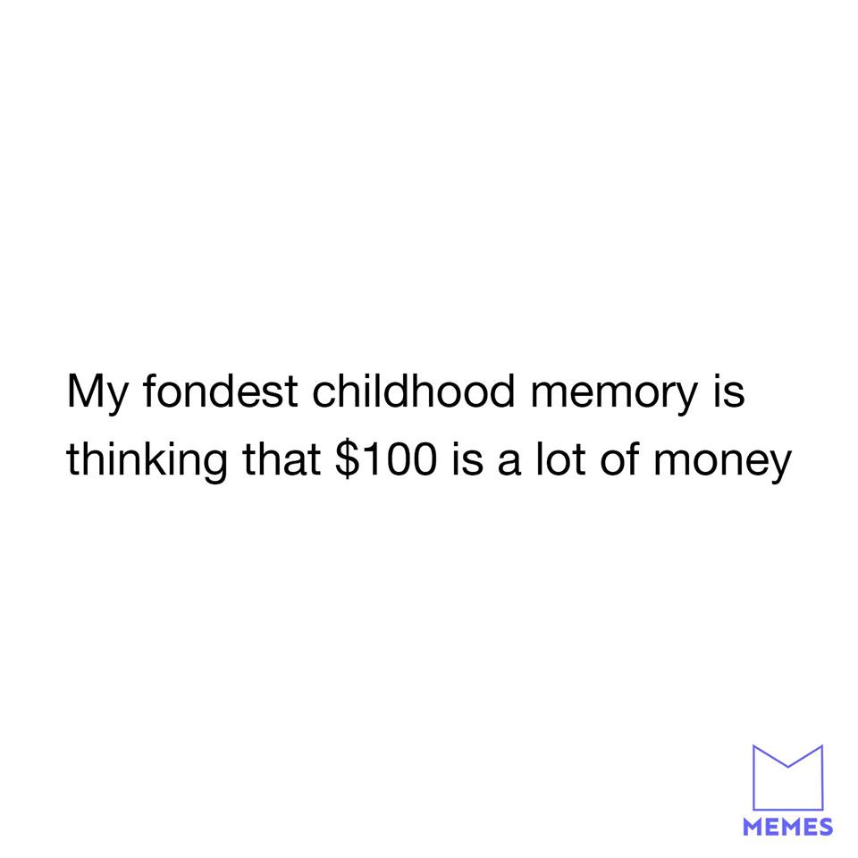 Text meme about fond childhood memory of thinking $100 was a lot of money