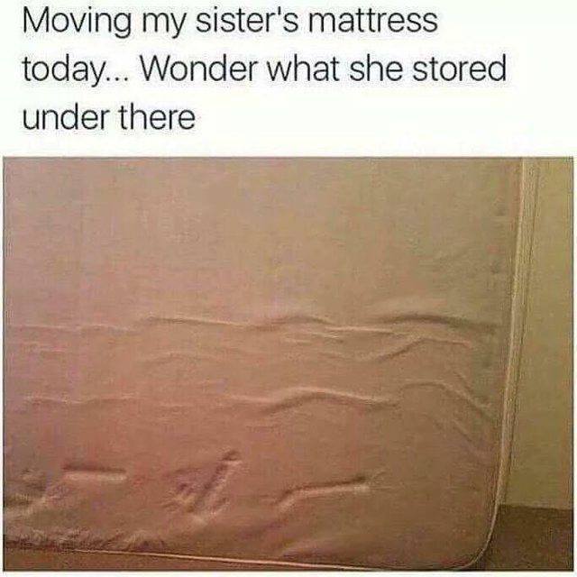 fucked up family - Moving my sister's mattress today... Wonder what she stored under there