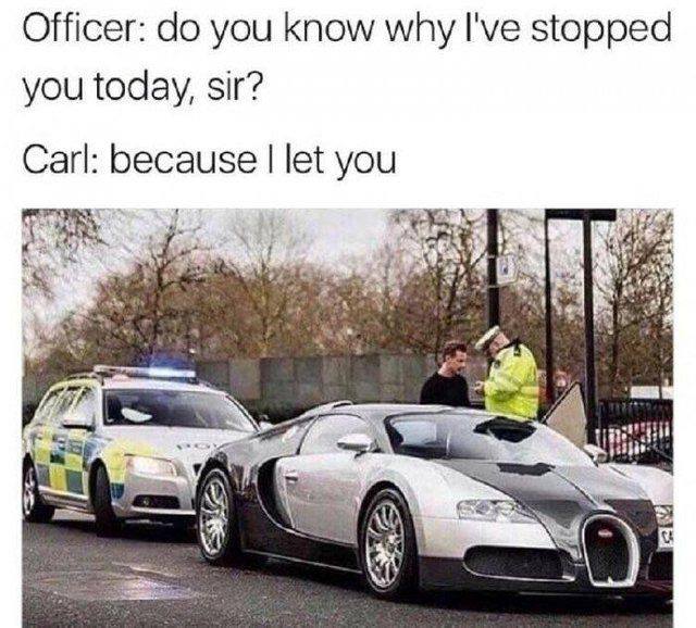 Meme of a very fast car pulled over by a cop with the text 'officer: do you know why i've stopped you today, sir? Carl: because I let you'