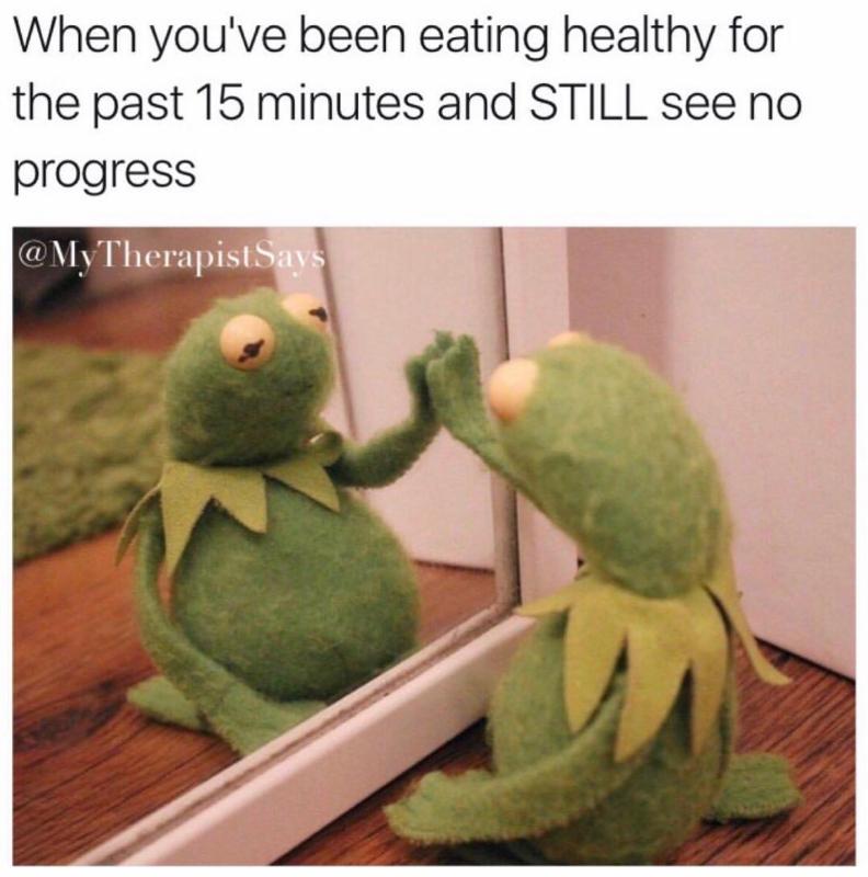eating healthy memes - When you've been eating healthy for the past 15 minutes and Still see no progress