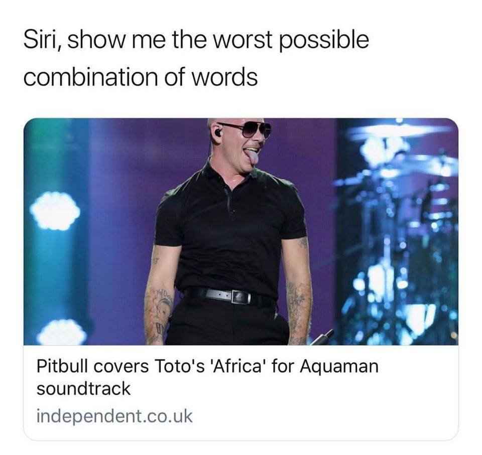 pitbull africa meme - Siri, show me the worst possible combination of words Pitbull covers Toto's 'Africa' for Aquaman soundtrack independent.co.uk