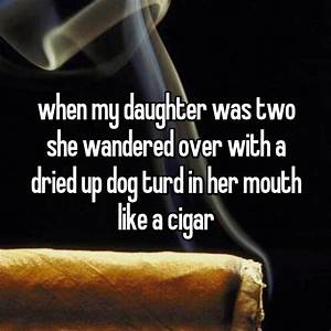 random pic smoking cessation - when my daughter was two she wandered over with a dried up dog turd in her mouth a cigar