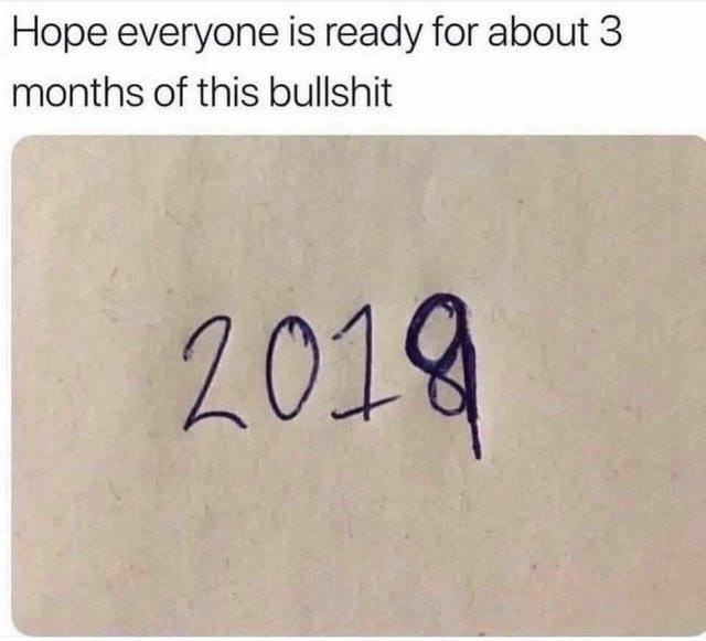 2018 2019 writing meme - Hope everyone is ready for about 3 months of this bullshit 2018