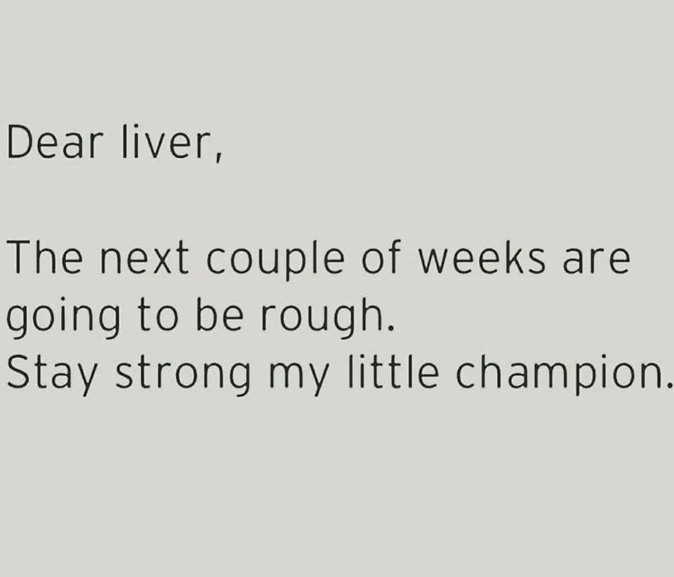 document - Dear liver, The next couple of weeks are going to be rough. Stay strong my little champion.