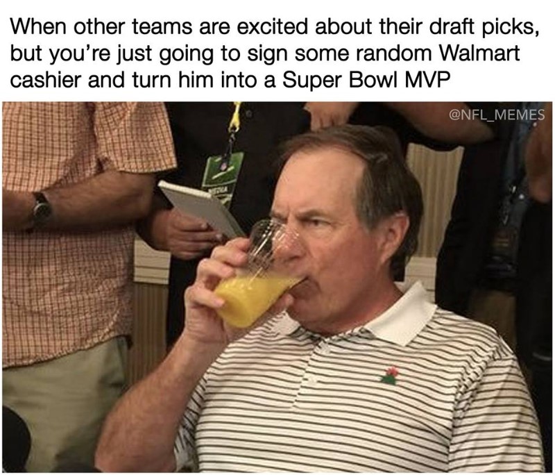 bill belichick memes - When other teams are excited about their draft picks, but you're just going to sign some random Walmart cashier and turn him into a Super Bowl Mvp