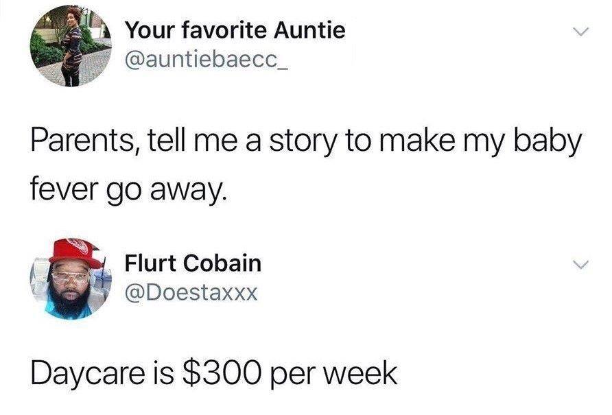 make my baby fever go away - Your favorite Auntie Parents, tell me a story to make my baby fever go away. Flurt Cobain Daycare is $300 per week