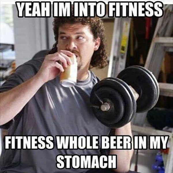 fitness beer meme - Yeah Im Into Fitness Fitness Whole Beer In My Stomach