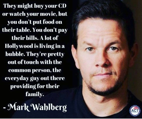 mark wahlberg politics quote - They might buy your Cd or watch your movie, but you don't put food on their table. You don't pay their bills. A lot of Hollywood is living in a bubble. They're pretty out of touch with the common person, the everyday guy out