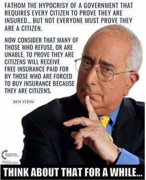 see what you did there - Fathom The Hypocrisy Of A Government That Requires Every Citizen To Prove They Are Insured... But Not Everyone Must Prove They Are A Citizen. Now Consider That Many Of Those Who Refuse, Or Are Unable, To Prove They Are Citizens Wi