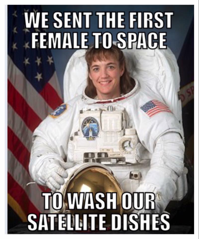 memes - offensive but funny - We Sent The First Female To Space Eur To Wash Our Satellite Dishes