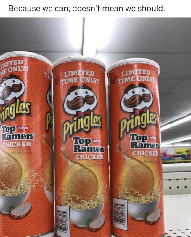 pringles - Because we can, doesn't mean we should. Mited E Only Limited Time Only! Lim Ted Time Only ingles Dringles Ramen Chicken Ramen Chicken Tops Ramen Chicken