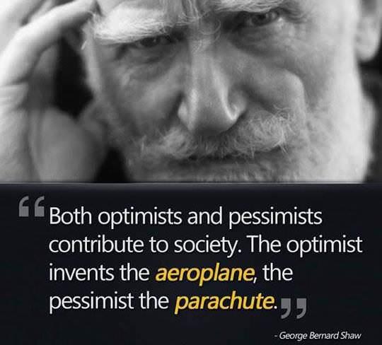 optimist created the airplane - Both optimists and pessimists contribute to society. The optimist invents the aeroplane, the pessimist the parachute. George Bernard Shaw