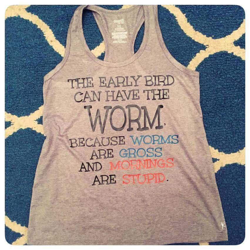t shirt - The Early Bird Can Have The Worm Because Worms Are Gross And Mornings Are Stupid.