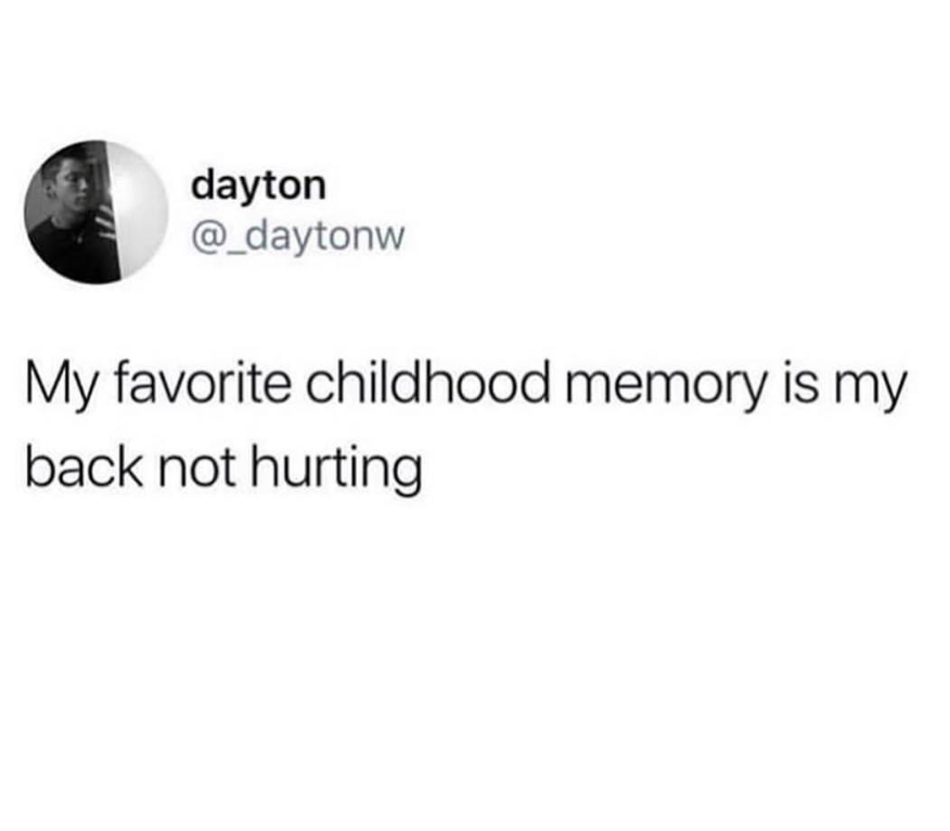 my favorite childhood memory is my back not hurting - dayton dayton My favorite childhood memory is my back not hurting