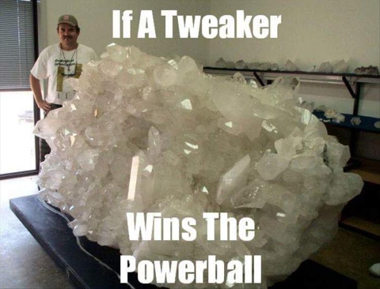 if a tweaker won the lottery - If A Tweaker Wins The Powerball
