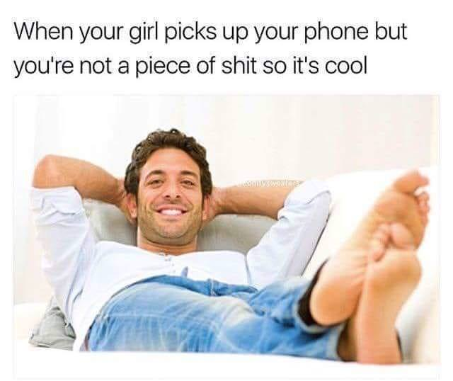 you re not a piece of shit meme - When your girl picks up your phone but you're not a piece of shit so it's cool Www