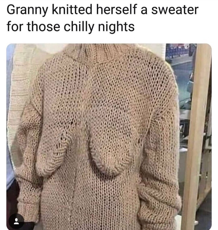 funny knitting - Granny knitted herself a sweater for those chilly nights I.