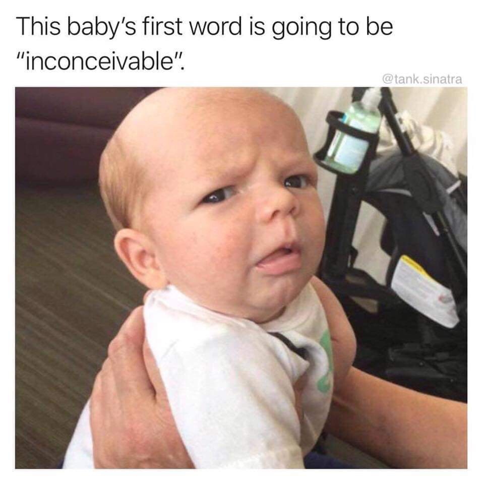inconceivable baby meme - This baby's first word is going to be "inconceivable". .sinatra