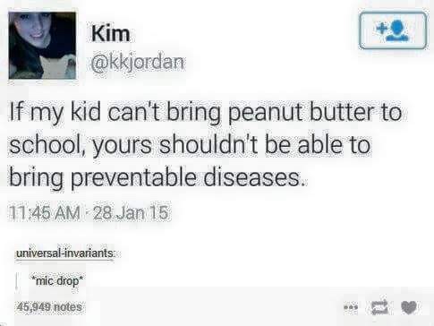 Random pics - last season of america - Kim If my kid can't bring peanut butter to school, yours shouldn't be able to bring preventable diseases. 28 Jan 15 universalinvariants "mic drop 45,949 notes