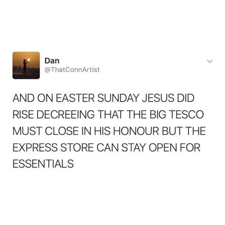 Random pics - paper - Dan And On Easter Sunday Jesus Did Rise Decreeing That The Big Tesco Must Close In His Honour But The Express Store Can Stay Open For Essentials