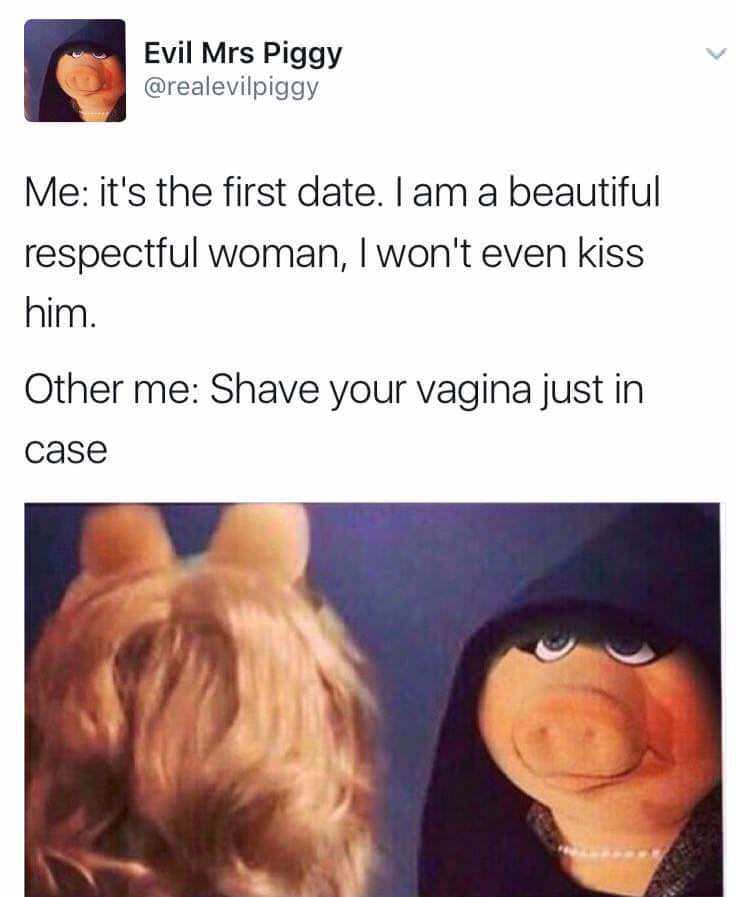 random pics - miss piggy meme me to me - Evil Mrs Piggy Me it's the first date. I am a beautiful respectful woman, I won't even kiss him. Other me Shave your vagina just in case