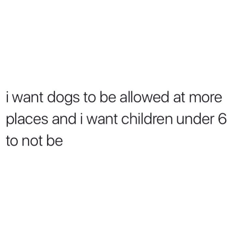 pics and memes - deep actions speak louder than words quotes - i want dogs to be allowed at more places and i want children under 6 to not be