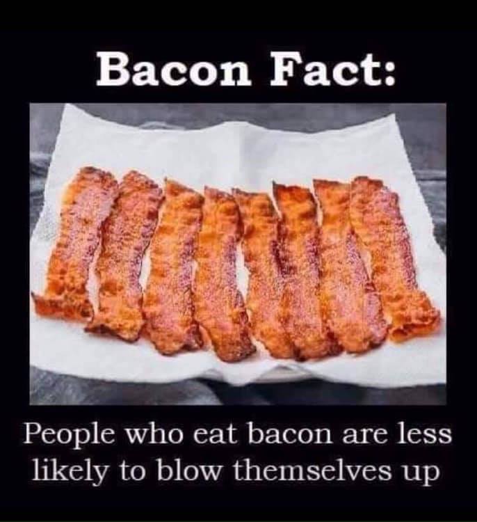 pics and memes - fried food - Bacon Fact People who eat bacon are less ly to blow themselves up