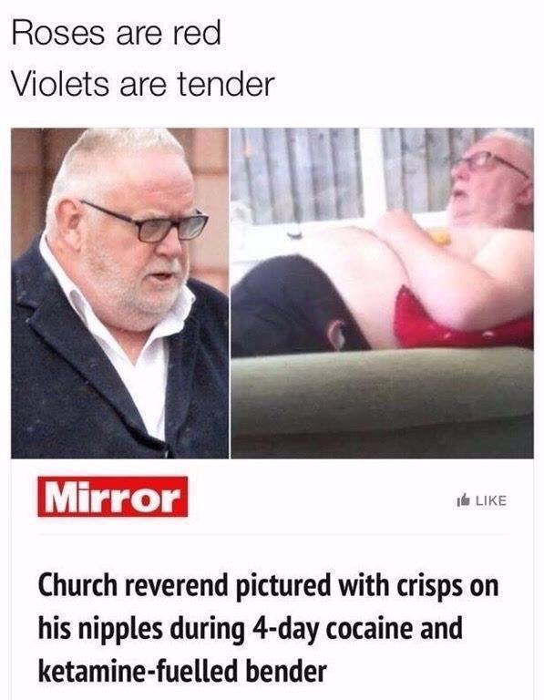 pics and memes - roses are red violets are tender - Roses are red Violets are tender Mirror 1 Church reverend pictured with crisps on his nipples during 4day cocaine and ketaminefuelled bender