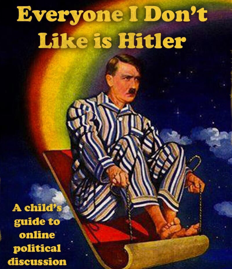 pics and memes - everyone i don t like is a nazi - Everyone I Don't is Hitler A child's guide to online political discussion
