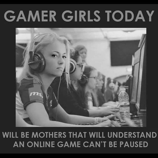 gamer girl meme - Gamer Girls Today Will Be Mothers That Will Understand An Online Game Can'T Be Paused