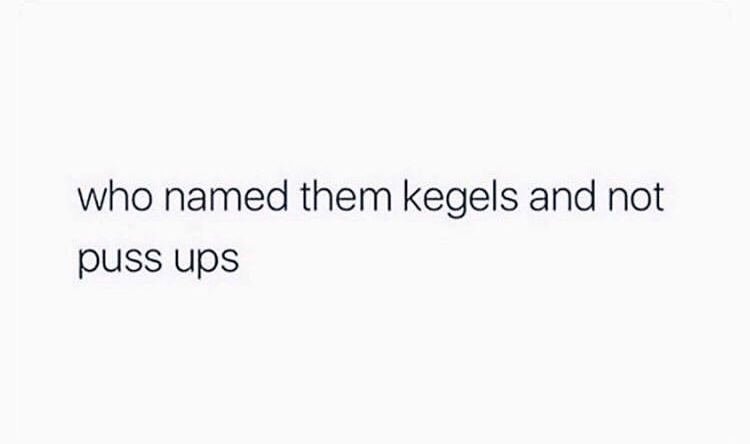 did it hurt when you fell - who named them kegels and not puss ups