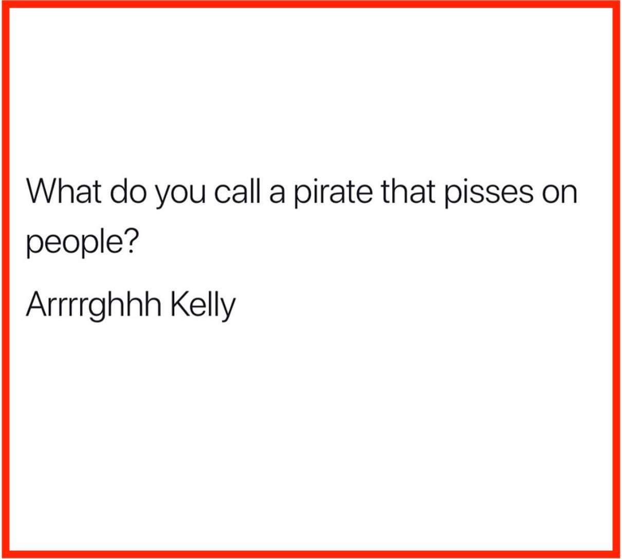 congratulations you passed - What do you call a pirate that pisses on people? Arrrrghhh Kelly