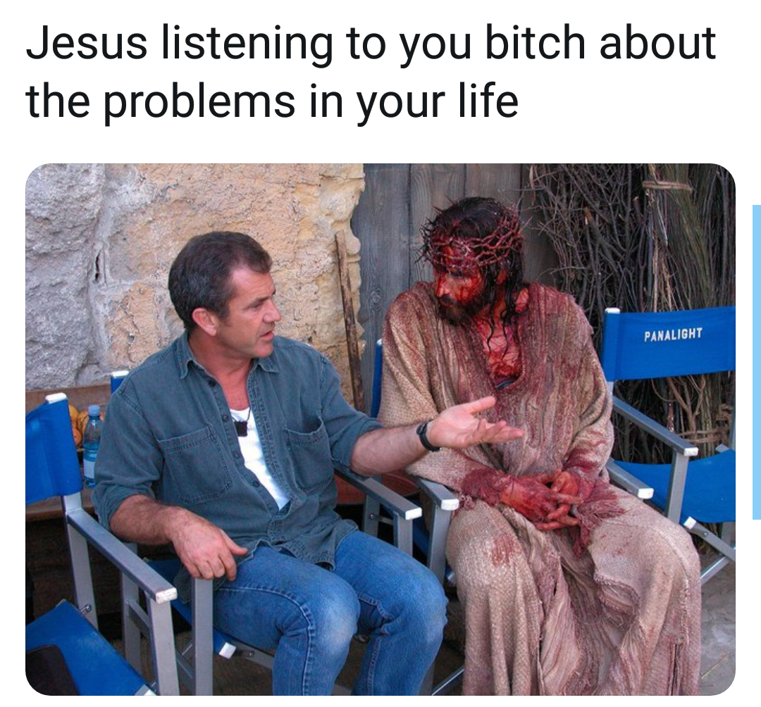 looks like when i complain - Jesus listening to you bitch about the problems in your life Panaliont