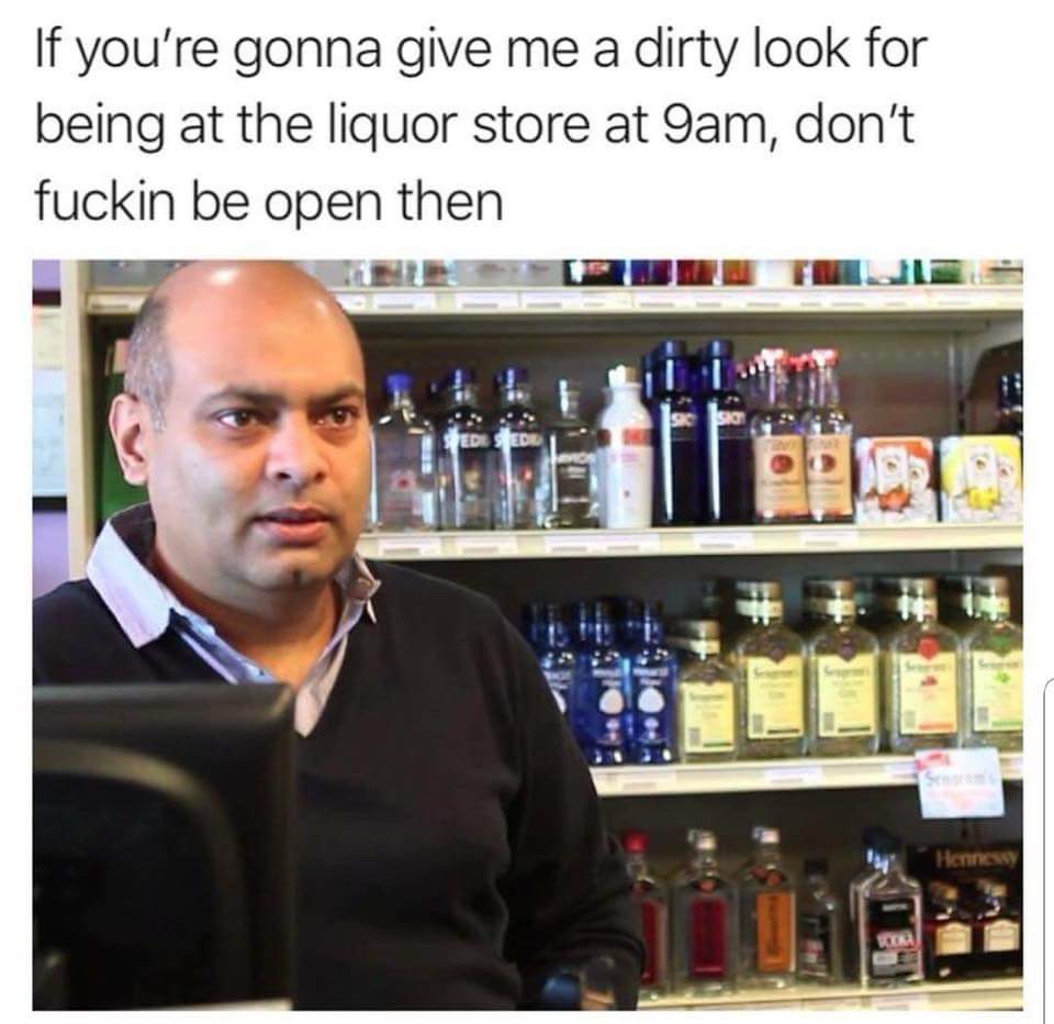 liquor store pos system - If you're gonna give me a dirty look for being at the liquor store at 9am, don't fuckin be open then Han